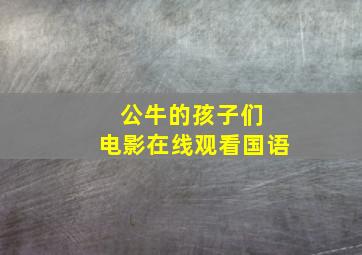 公牛的孩子们 电影在线观看国语